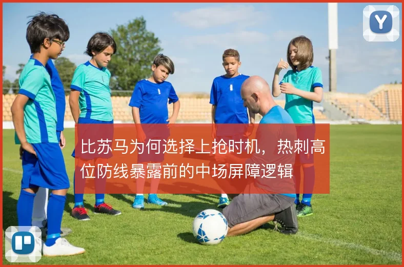 比苏马为何选择上抢时机，热刺高位防线暴露前的中场屏障逻辑