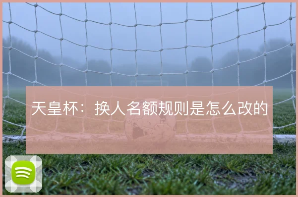 天皇杯：换人名额规则是怎么改的