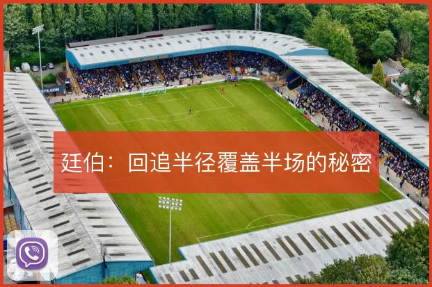 廷伯：回追半径覆盖半场的秘密