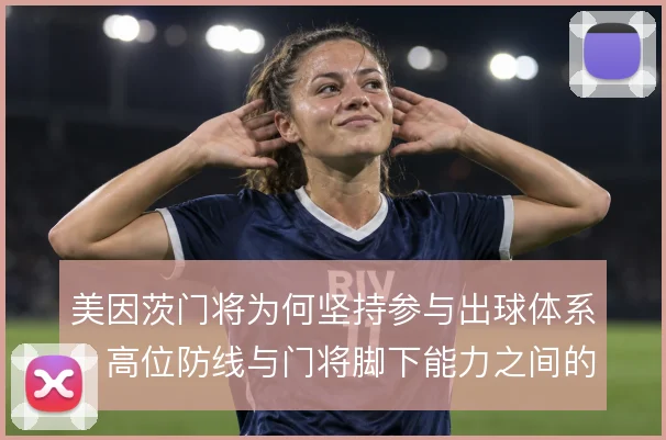美因茨门将为何坚持参与出球体系，高位防线与门将脚下能力之间的绑定关系