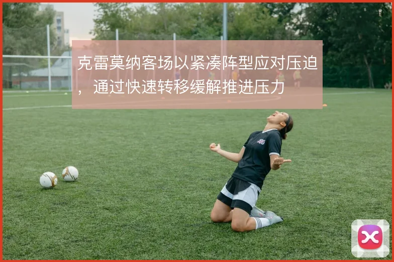克雷莫纳客场以紧凑阵型应对压迫，通过快速转移缓解推进压力