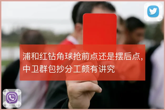 浦和红钻角球抢前点还是摆后点，中卫群包抄分工颇有讲究