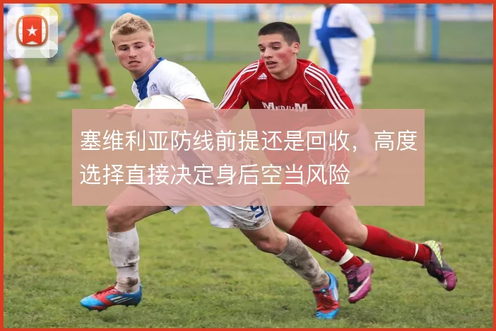 塞维利亚防线前提还是回收，高度选择直接决定身后空当风险