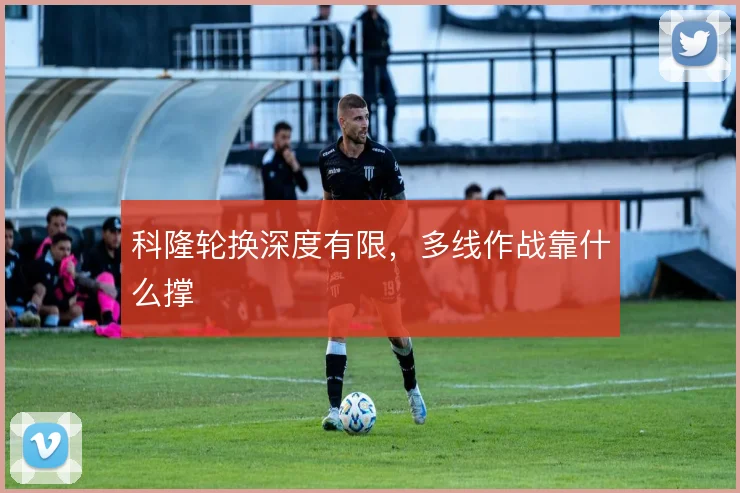 科隆轮换深度有限，多线作战靠什么撑