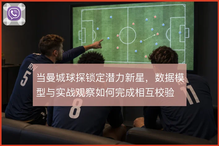 当曼城球探锁定潜力新星，数据模型与实战观察如何完成相互校验