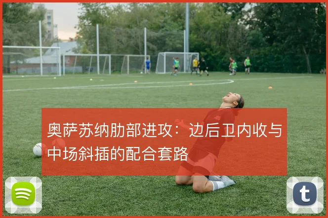 奥萨苏纳肋部进攻：边后卫内收与中场斜插的配合套路