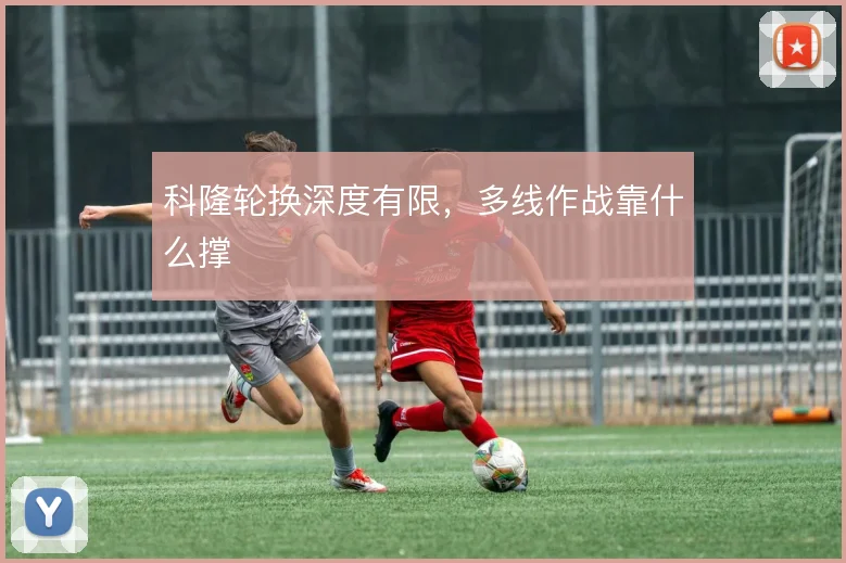 科隆轮换深度有限，多线作战靠什么撑