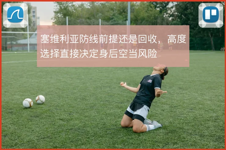 塞维利亚防线前提还是回收，高度选择直接决定身后空当风险